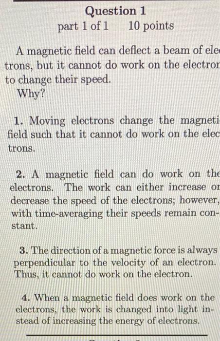 Question 1 Part 1 Of 1 10 Points A Magnetic Field Can Deflect A Beam Of Ele Trons But It Cannot Do Work On The Electron 1