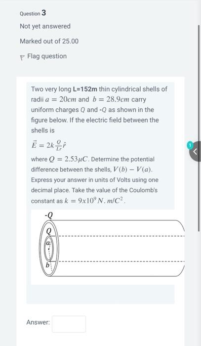 Question 3 Not Yet Answered Marked Out Of 25 00 P Flag Question Two Very Long L 152m Thin Cylindrical Shells Of Radii A 1