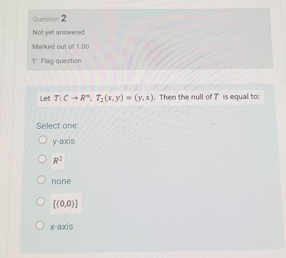 Question 2 Not Yet Answered Marked Out Of 1 00 P Flag Question Let T Crm T2 X Y Y X Then The Null Of T Is Equal 1