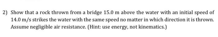 2 Show That A Rock Thrown From A Bridge 15 0 M Above The Water With An Initial Speed Of 14 0 M S Strikes The Water With 1