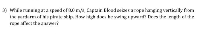 3 While Running At A Speed Of 8 0 M S Captain Blood Seizes A Rope Hanging Vertically From The Yardarm Of His Pirate Sh 1