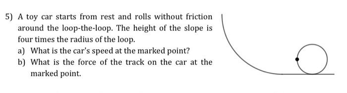 5 A Toy Car Starts From Rest And Rolls Without Friction Around The Loop The Loop The Height Of The Slope Is Four Times 1
