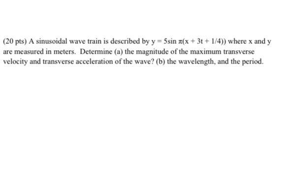 20 Pts A Sinusoidal Wave Train Is Described By Y 5sin X X 3t 1 4 Where X And Y Are Measured In Meters Determi 1