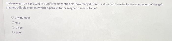 If A Free Electron Is Present In A Uniform Magnetic Field How Many Different Values Can There Be For The Component Of T 1