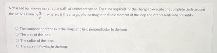 A Charged Ball Moves In A Circular Path At A Constant Speed The Time Required For The Charge To Execute One Complete Ci 1