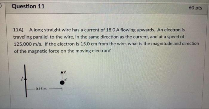Question 11 11a A Long Straight Wire Has A Current Of 18 0 A Flowing Upwards An Electron Is Traveling Parallel To T 1