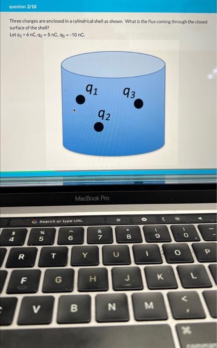 Question 2 10 Three Charges Are Enclosed In A Cylindrical Shell As Shown What Is The Flux Coming Through The Closed Sur 1