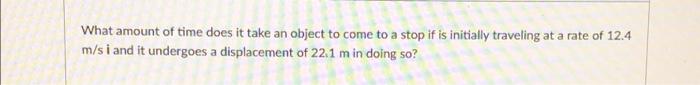 What Amount Of Time Does It Take An Object To Come To A Stop If Is Initially Traveling At A Rate Of 12 4 M S I And It Un 1