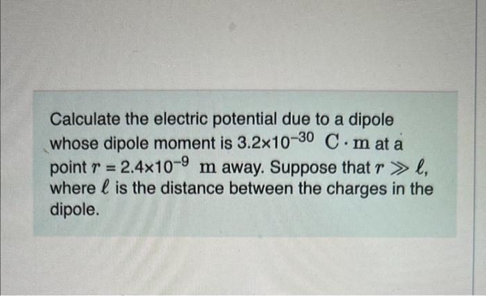 Calculate The Electric Potential Due To A Dipole Whose Dipole Moment Is 3 2x10 30 C M At A Point R 2 4x10 9 M Away Su 1