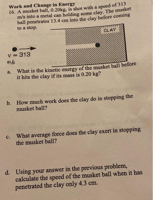 Work And Change In Energy 16 A Musket Ball 0 20kg Is Shot With A Speed Of 313 M S Into A Metal Can Holding Some Clay 1