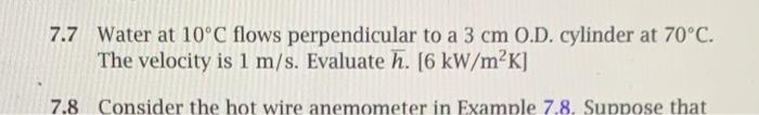 7 7 Water At 10 C Flows Perpendicular To A 3 Cm O D Cylinder At 70 C The Velocity Is 1 M S Evaluate H 6 Kw M K 7 8 1