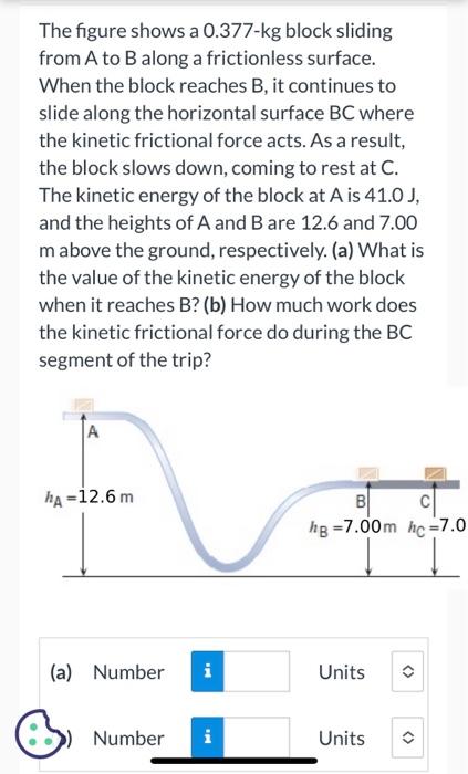 The Figure Shows A 0 377 Kg Block Sliding From A To B Along A Frictionless Surface When The Block Reaches B It Continu 1