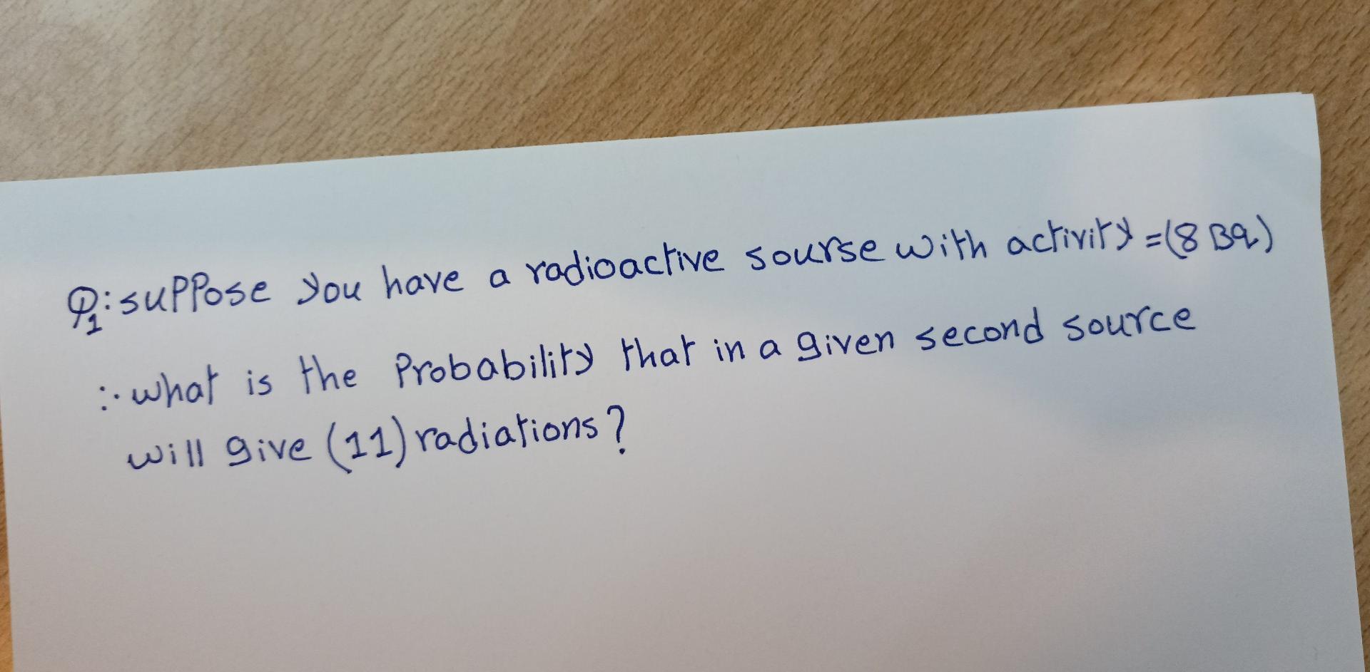 Di Suppose You Have A Radioactive Sourse With Activity 18 B2 What Is The Probability That In A Given Second Source W 1