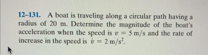 12 131 A Boat Is Traveling Along A Circular Path Having A Radius Of 20 M Determine The Magnitude Of The Boat S Acceler 1