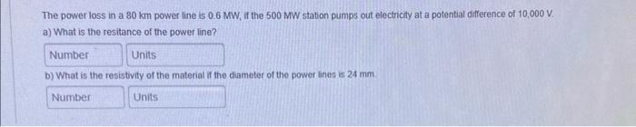 The Power Loss In A 80 Km Power Line Is 0 6 Mw If The 500 Mw Station Pumps Out Electricity At A Potential Difference Of 1