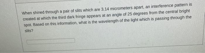When Shined Through A Pair Of Slits Which Are 3 14 Micrometers Apart An Interference Pattern Is Created At Which The Th 1