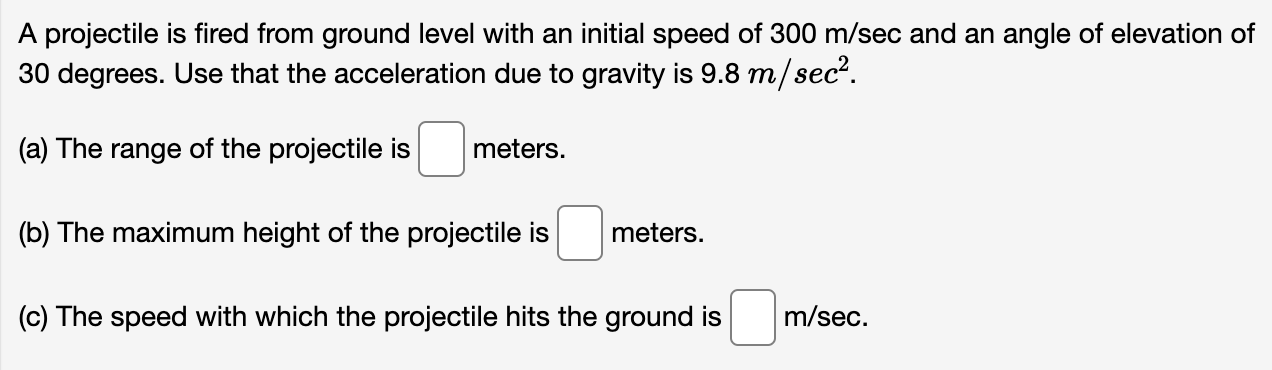 A Projectile Is Fired From Ground Level With An Initial Speed Of 300 M Sec And An Angle Of Elevation Of 30 Degrees Use 1