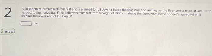 2 A Solid Sphere Is Released From Rest And Is Allowed To Roll Down A Board That Has One End Resting On The Floor And Is 1