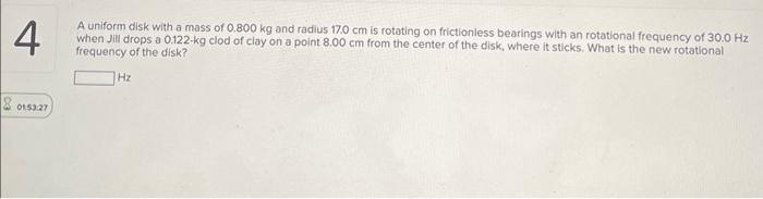 A Uniform Disk With A Mass Of 0 800 Kg And Radius 17 0 Cm Is Rotating On Frictionless Bearings With An Rotational Freque 1