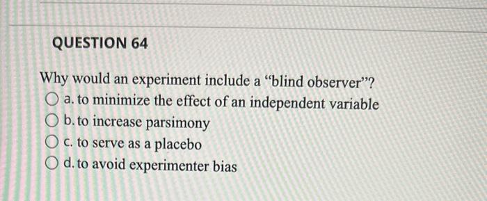 Question 64 Why Would An Experiment Include A Blind Observer O A To Minimize The Effect Of An Independent Variable O 1