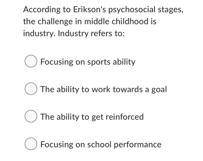 According To Erikson S Psychosocial Stages The Challenge In Middle Childhood Is Industry Industry Refers To O Focusin 1