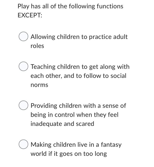 Play Has All Of The Following Functions Except Allowing Children To Practice Adult Roles Teaching Children To Get Along 1