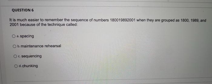 Question 6 It Is Much Easier To Remember The Sequence Of Numbers 180019892001 When They Are Grouped As 1800 1989 And 2 1