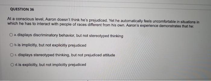 Question 36 At A Conscious Level Aaron Doesn T Think He S Prejudiced Yet He Automatically Feels Uncomfortable In Situa 1