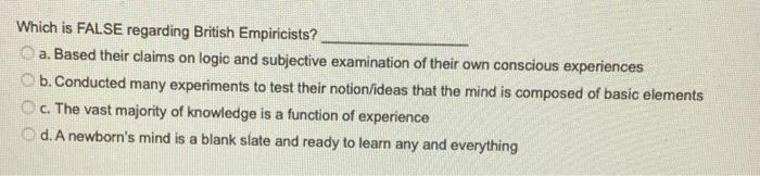 Which Is False Regarding British Empiricists A Based Their Claims On Logic And Subjective Examination Of Their Own Con 1