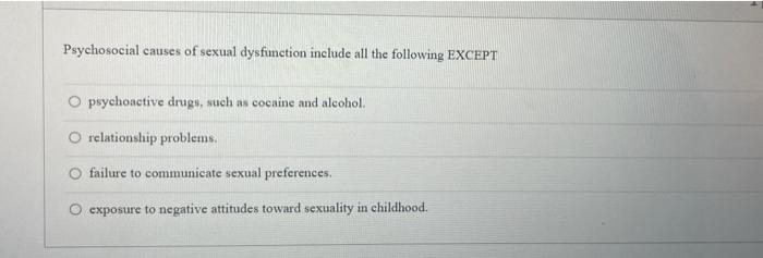 Psychosocial Causes Of Sexual Dysfunction Include All The Following Except O Psychoactive Drugs Such As Cocaine And Alc 1