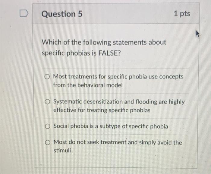 Question 5 Which Of The Following Statements About Specific Phobias Is False 1 Pts Most Treatments For Specific Phobia 1