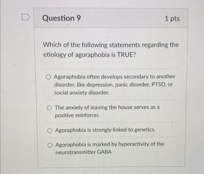 Question 9 1 Pts Which Of The Following Statements Regarding The Etiology Of Agoraphobia Is True O Agoraphobia Often De 1