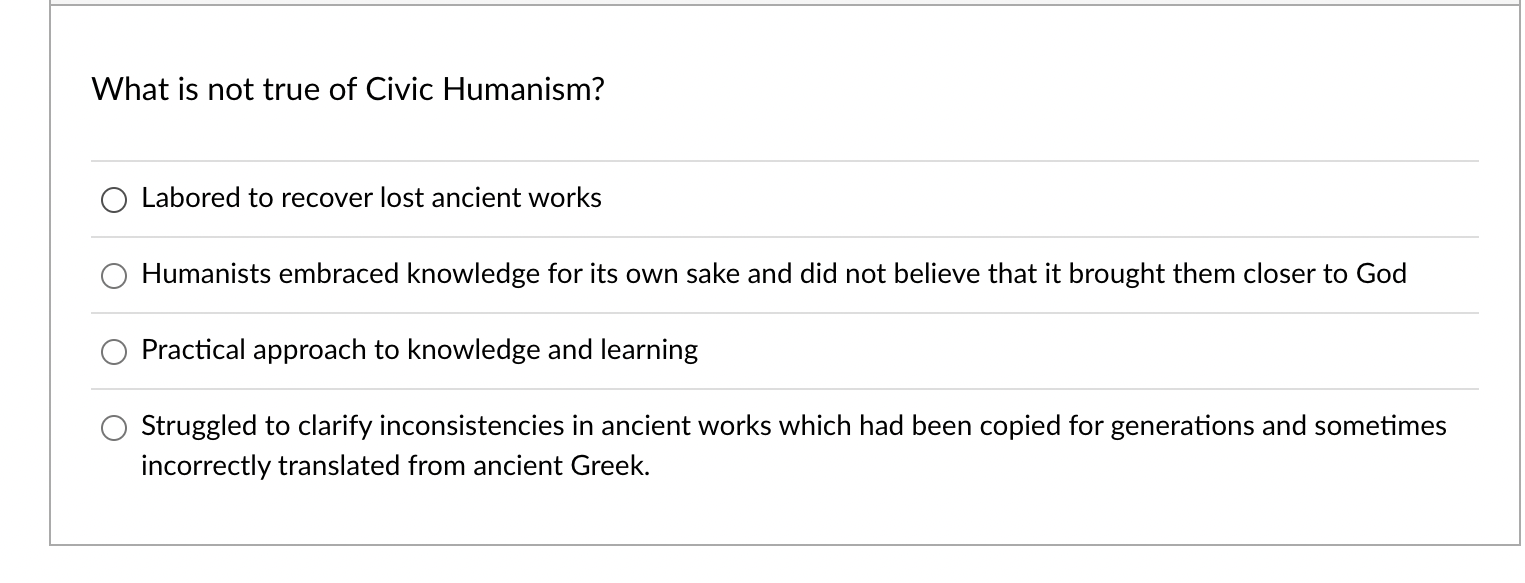 What Is Not True Of Civic Humanism Labored To Recover Lost Ancient Works Humanists Embraced Knowledge For Its Own Sake 1