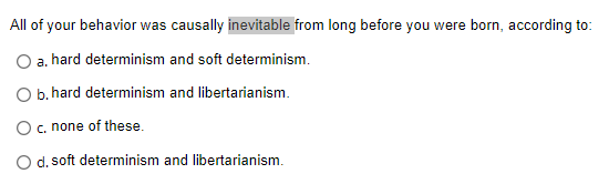 All Of Your Behavior Was Causally Inevitable From Long Before You Were Born According To A Hard Determinism And Soft 1