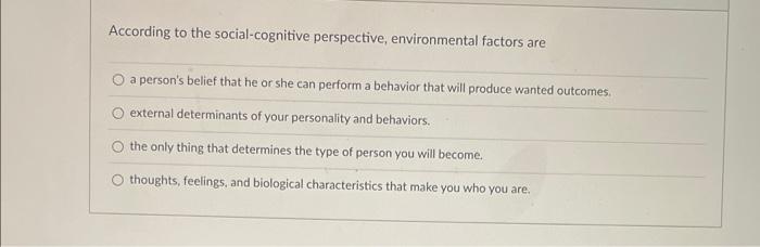 According To The Social Cognitive Perspective Environmental Factors Are O A Person S Belief That He Or She Can Perform 1