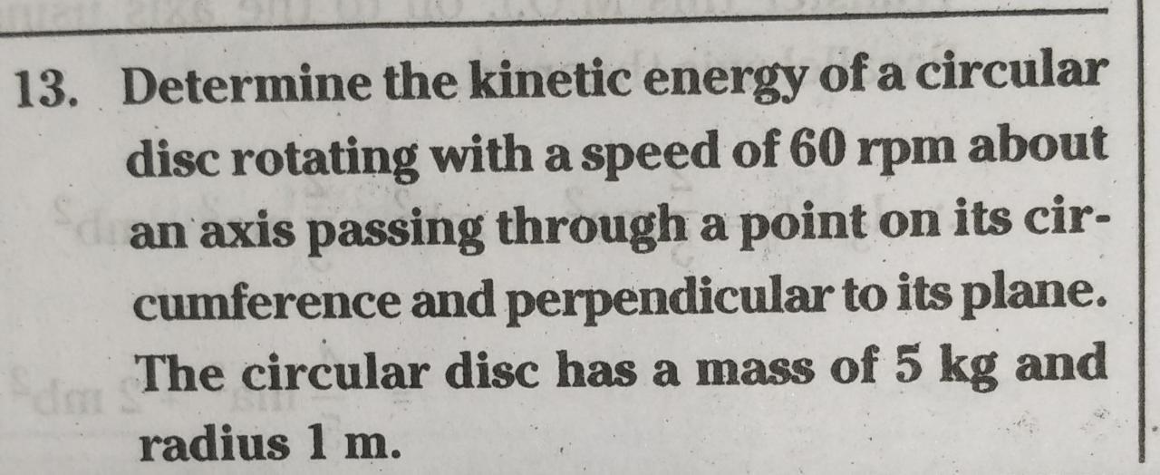 13 Determine The Kinetic Energy Of A Circular Disc Rotating With A Speed Of 60 Rpm About An Axis Passing Through A Poin 1