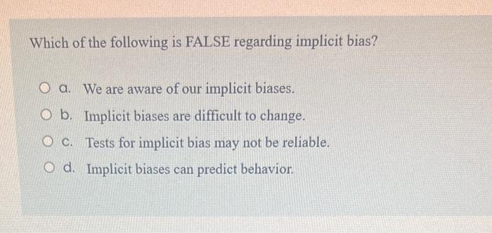 Which Of The Following Is False Regarding Implicit Bias A We Are Aware Of Our Implicit Biases B Implicit Biases Are 1