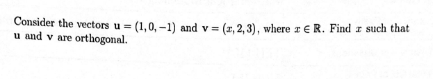 Consider The Vectors U 1 0 1 And V X 2 3 Where X R Find X Such That U And V Are Orthogonal 1
