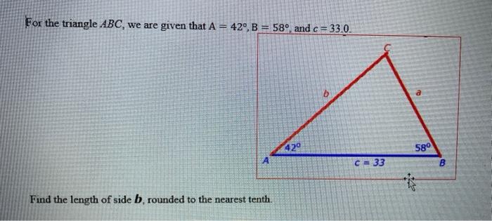 For The Triangle Abc We Are Given That A 42 B 58 And C 33 0 Find The Length Of Side B Rounded To The Nearest Tenth 1