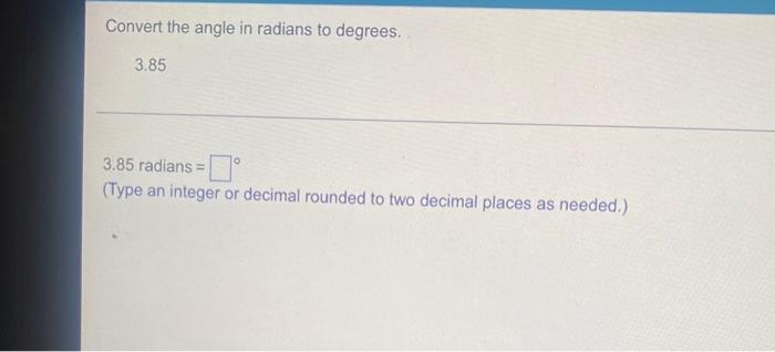 Convert The Angle In Radians To Degrees 3 85 3 85 Radians Type An Integer Or Decimal Rounded To Two Decimal Places A 1