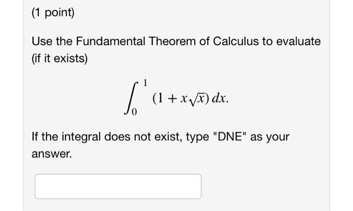 Use The Fundamental Theorem Of Calculus To Evaluate If It Exists 01 1 Xx Dx If The Integral Does Not Exist Type D 1