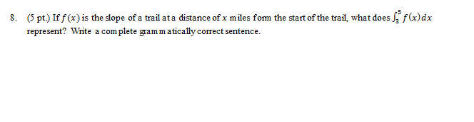 5 Pt If F X Is The Slope Of A Trail At A Distance Of X Miles Form The Start Of The Trail What Does 35 F X Dx Repre 1