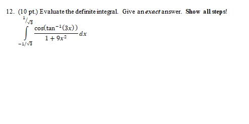 12 10 Pt Evaluate The Definite Integral Give An Exact Answer Show All Steps 1 3 1 3 1 9x2cos Tan 1 3x Dx 1