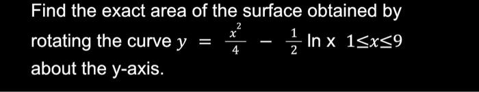 Find The Exact Area Of The Surface Obtained By Rotating The Curve Y 4x2 21 Ln 1 X 9 About The Y Axis 1