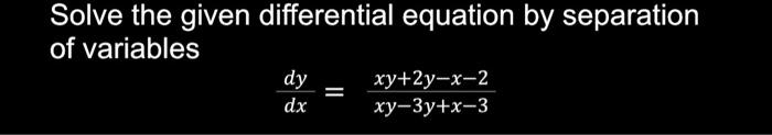Solve The Given Differential Equation By Separation Of Variables Dxdy Xy 3y X 3xy 2y X 2 1