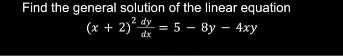 Find The General Solution Of The Linear Equation X 2 2dxdy 5 8y 4xy 1