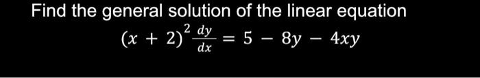 Find The General Solution Of The Linear Equation X 2 2dxdy 5 8y 4xy 1
