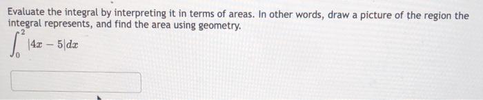 Evaluate The Integral By Interpreting It In Terms Of Areas In Other Words Draw A Picture Of The Region The Integral Re 1