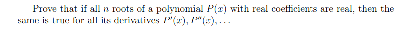 Prove That If All N Roots Of A Polynomial P X With Real Coefficients Are Real Then The Same Is True For All Its Deriva 1