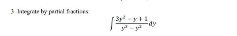 3 Integrate By Partial Fractions Y3 Y23y2 Y 1 Dy 1